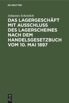 Cover Das Lagergeschäft mit Ausschluss des Lagerscheines nach dem Handelsgesetzbuch vom 10. Mai 1897 (eBook, PDF)
