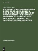 Abteilung 18. Presbyterianismus, Bogen 26-30. Urkunden zur Grundlegung des Schottischen Kirchenwesens - Die Form des Prozesses in der Kirche von Schottland - Zeugnis der Schottischen Sezessionisten (eBook, PDF) Abteilung 18. Presbyterianismus, Bogen 26-30. Urkunden zur Grundlegung des Schottischen Kirchenwesens - Die Form des Prozesses in der Kirche von Schottland - Zeugnis der Schottischen Sezessionisten (eBook, PDF)