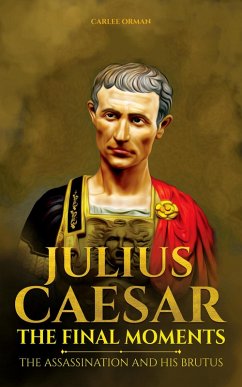 Julius Caesar, The Final Moments : The Assassination and His Brutus (eBook, ePUB) - Orman, Carlee