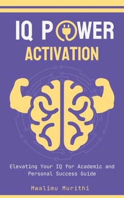 IQ POWER ACTIVATION: Elavating Your IQ For Academic And Personal Success (eBook, ePUB) - Murithi, Mwalimu