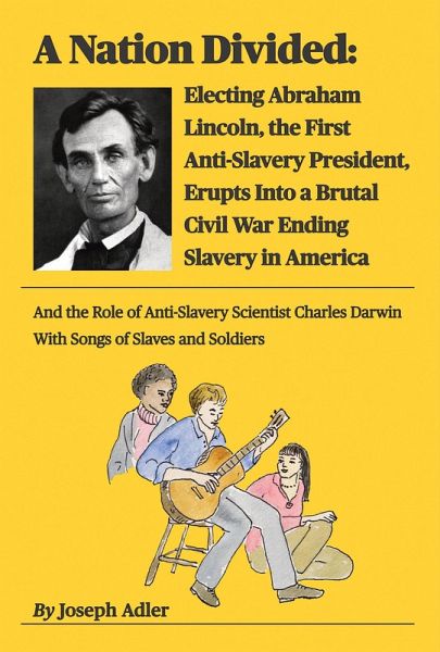 A Nation Divided: Electing Abraham Lincoln, the First Anti-Slavery President, Erupts Into a Brutal Civil War Ending Slavery in America (eBook, ePUB)