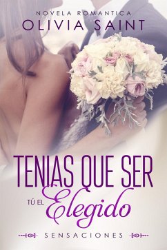 Tenias Que Ser Tu El Elegido: Sensaciones (eBook, ePUB) - Saint, Olivia