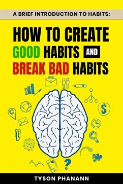 A Brief Introduction To Habits: How To Create Good Habits and Break Bad Habits (eBook, ePUB) - Phanann, Tyson
