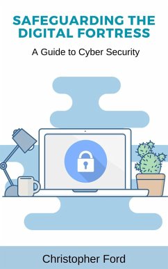 Safeguarding the Digital Fortress: A Guide to Cyber Security (The IT Collection) (eBook, ePUB) - Ford, Christopher