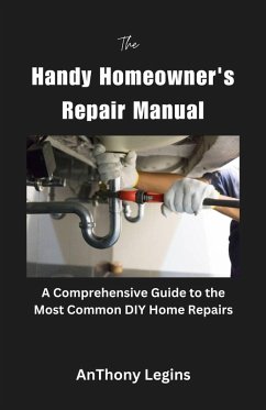 Cover The Handy Homeowner's Repair Manual Comprehensive Guide to the Most Common DIY Home Repairs (eBook, ePUB)
