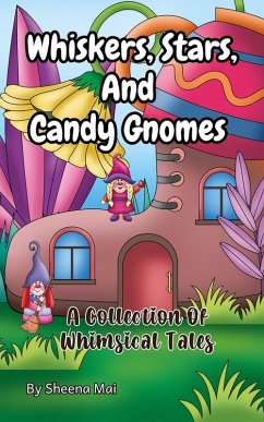 Whiskers, Stars, and Candy Gnomes: A Collection Of Whimsical Tales (eBook, ePUB) - Mai, Sheena