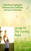 Fatherhood Unplugged: Embracing the Challenges and Joys of Parenting (Life Skills TTP The Turning Point, #2) (eBook, ePUB)
