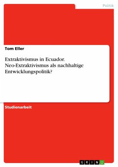 Extraktivismus in Ecuador. Neo-Extraktivismus als nachhaltige Entwicklungspolitik? (eBook, PDF) - Eller, Tom