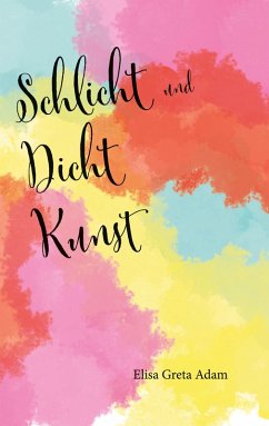 Schlicht und Dicht Kunst (eBook, ePUB) - Adam, Elisa Greta