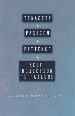 Tenacity + Passion + Patience + Self Rejection to Failure - Morales-Pita, Antonio E.
