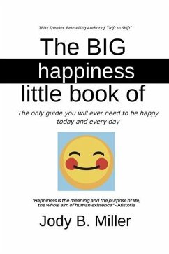 The BIG Little Book of Happiness: The only guide you will ever need to be happy today and every day - Miller, Jody B.