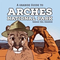 Arches National Park: A Grande Guide - Del Grande, Sarah