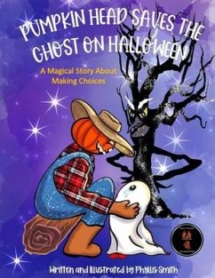Pumpkin Head Saves The Ghost On Halloween: A Magical Story About Making Choices - Smith, Phyllis