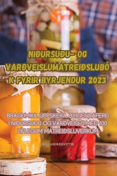 NIÐURSUÐU- OG VARÐVEISLUMATREIÐSLUBÓK FYRIR BYRJENDUR 2023 - Lilja Andrésdóttir