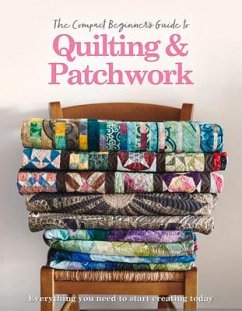 The Compact Beginner's Guide to Quilting & Patchwork - Best, Amy; Westlake, Hannah