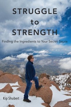 Struggle to Strength: Finding the Ingredients to Your Secret Sauce - Shubert, Kip