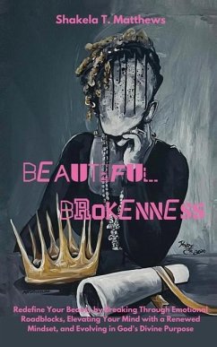 Beautiful Brokenness: Redefine Your Beauty by Breaking Through Emotional Roadblocks, Elevating Your Mind with a Renewed Mindset, and Evolvin - Matthews, Shakela