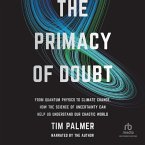 The Primacy of Doubt: From Quantum Physics to Climate Change, How the Science of Uncertainty Can Help Us Understand Our Chaotic World