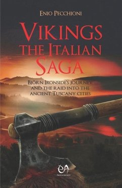 Vikings The Italian Saga: Bjorn Ironside's journey and the raid into the ancient Tuscany cities - Pecchioni, Enio