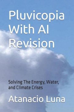 Pluvicopia With AI Revision: Solving the Energy, Water, and Climate Crises - Luna, Atanacio