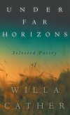 Under Far Horizons - Selected Poetry of Willa Cather