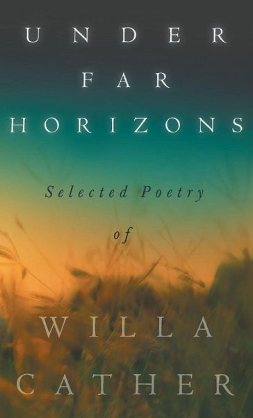 Under Far Horizons - Selected Poetry of Willa Cather