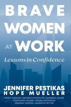 Brave Women at Work: Lessons in Confidence - Pestikas, Jennifer; James, Amanda; Hyppolite, Belinda