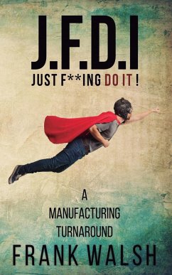 JFDI - A Manufacturing Turnaround: Just f **ing Do It - Walsh, Frank