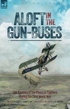 Aloft in the Gun-Buses - The Exploits of the Flyers and Fighters During the First World War - Middleton, Edgar C.; Walters, E. W.