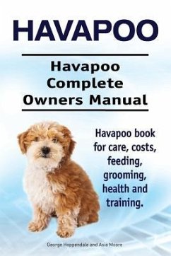 Havapoo. Havapoo Complete Owners Manual. Havapoo book for care, costs, feeding, grooming, health and training. - Moore, Asia; Hoppendale, George