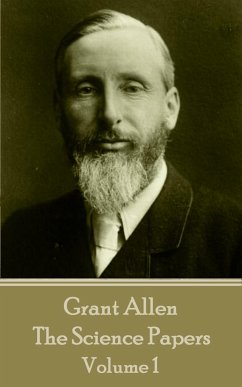Grant Allen - The Science Papers: Volume 1 - Allen, Grant