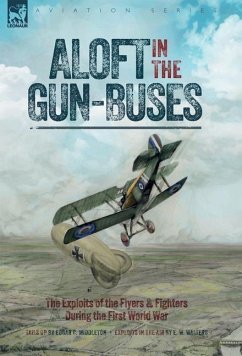 Aloft in the Gun-Buses - The Exploits of the Flyers and Fighters During the First World War: The Exploits of the Flyers and Fighters During the First - Middleton, Edgar C.; Walters, E. W.