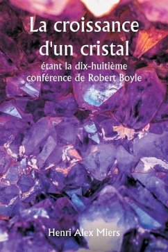 La croissance d'un cristal étant la dix-huitième conférence de Robert Boyle - Miers, Henri Alex