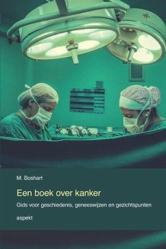 Een boek over kanker: Gids voor geschiedenis, geneeswijzen en gezichtspunten - Boshart, M.