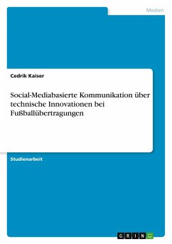 Social-Mediabasierte Kommunikation über technische Innovationen bei Fußballübertragungen - Kaiser, Cedrik