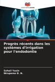 Progrès récents dans les systèmes d'irrigation pour l'endodontie