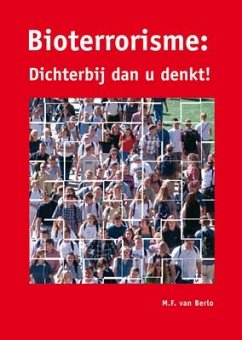 Bioterrorisme: Dichterbij Dan U Denkt! - Berlo, M. F. van