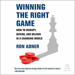 Winning the Right Game: How to Disrupt, Defend, and Deliver in a Changing World - Adner, Ron