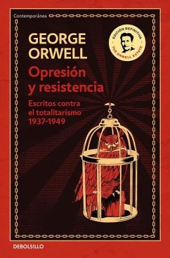 Opresión Y Resistencia: Escritos Contra El Totalitarismo 1937-1949 / Oppression and Resistance - Orwell, George