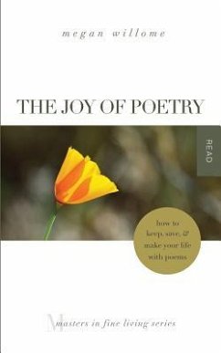 The Joy of Poetry: How to Keep, Save & Make Your Life with Poems: (Masters in Fine Living Series) - Willome, Megan