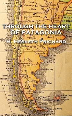 H. Hesketh Prichard - Through the Heart of Patagonia - Prichard, H. Hesketh