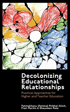 Decolonizing Educational Relationships - Pirbhai-Illich, fatima (University of Regina, Canada); Martin, Fran (University of Exeter, UK); Pete, Shauneen (Royal Roads University, Canada)