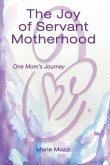 The Joy of Servant Motherhood: One Mom's Journe