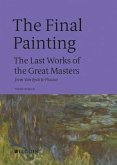 The Final Painting: The Last Works of the Great Masters, from Van Eyck to Picasso