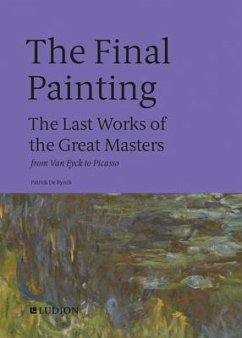 The Final Painting: The Last Works of the Great Masters, from Van Eyck to Picasso - De Rynck, Patrick