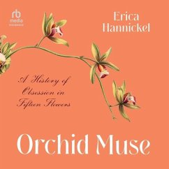 Orchid Muse: A History of Obsession in Fifteen Flowers - Hannickel, Erica