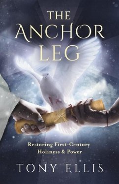 The Anchor Leg: Restoring First-Century Holiness and Power - Ellis, Tony