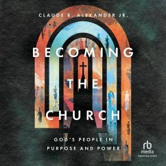Becoming the Church: God's People in Purpose and Power - Alexander, Claude R.