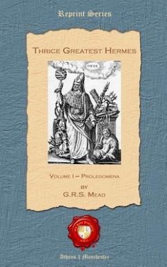 Thrice Greatest Hermes: Volume I - Prolegomena - Mead, G. R. S.