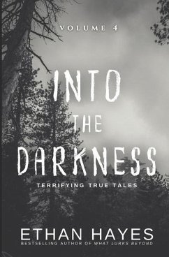Into the Darkness: Terrifying True Tales: Volume 4 - Hayes, Ethan